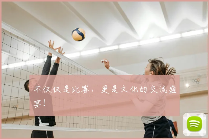 不仅仅是比赛，更是文化的交流盛宴！