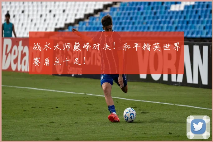 战术大师巅峰对决！和平精英世界赛看点十足！