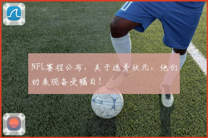 NFL赛程公布，关于选秀状元，他们的表现备受瞩目！