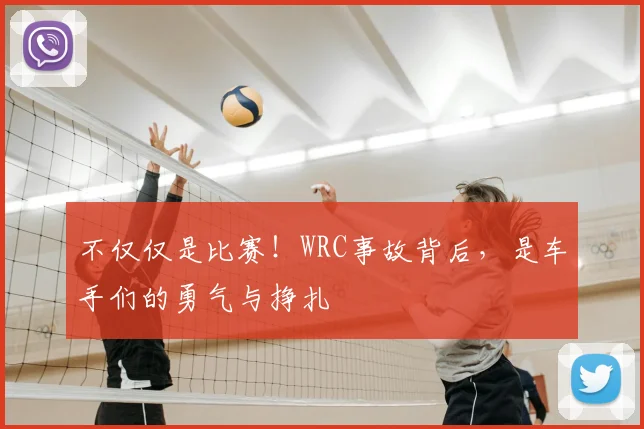 不仅仅是比赛！WRC事故背后，是车手们的勇气与挣扎