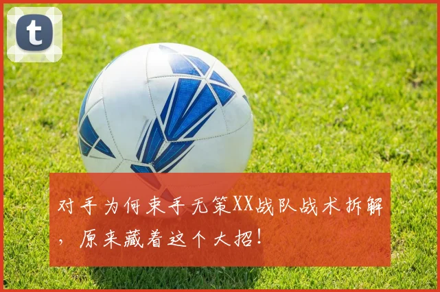 对手为何束手无策XX战队战术拆解，原来藏着这个大招！