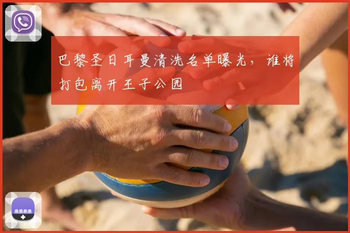 巴黎圣日耳曼清洗名单曝光，谁将打包离开王子公园