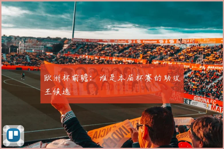 欧洲杯前瞻：谁是本届杯赛的助攻王候选